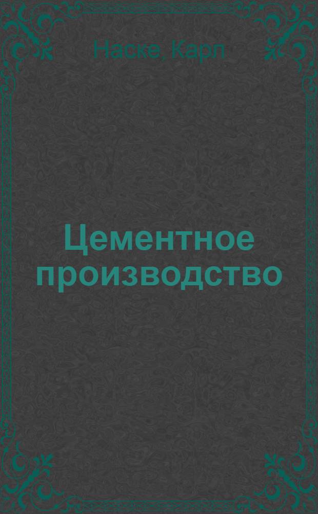 Цементное производство : Пер. с 4-го нем. изд. Э.А. Сильман