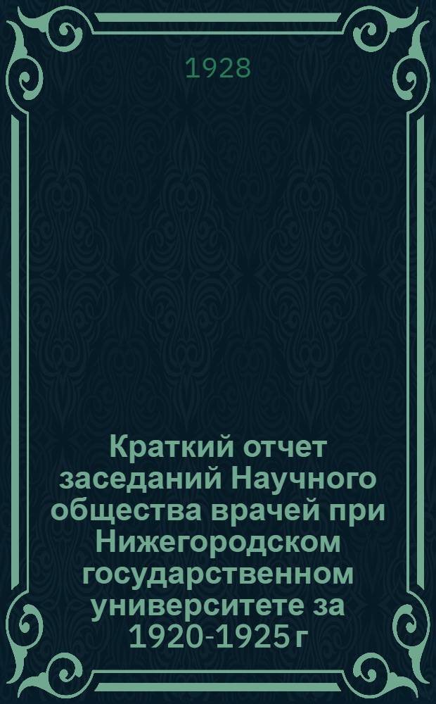 Краткий отчет заседаний Научного общества врачей при Нижегородском государственном университете за 1920-1925 г.г.