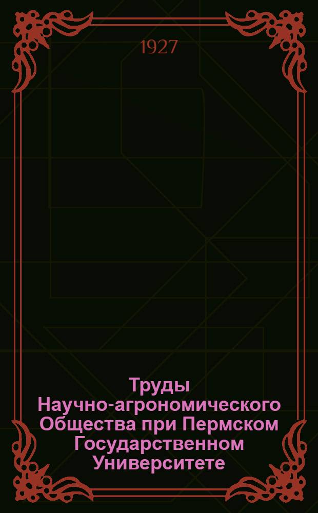 Труды Научно-агрономического Общества при Пермском Государственном Университете : Т. 3. в. 1-. Т. 3. вып. 1 : Материалы по изучению садоводственного дела на Урале