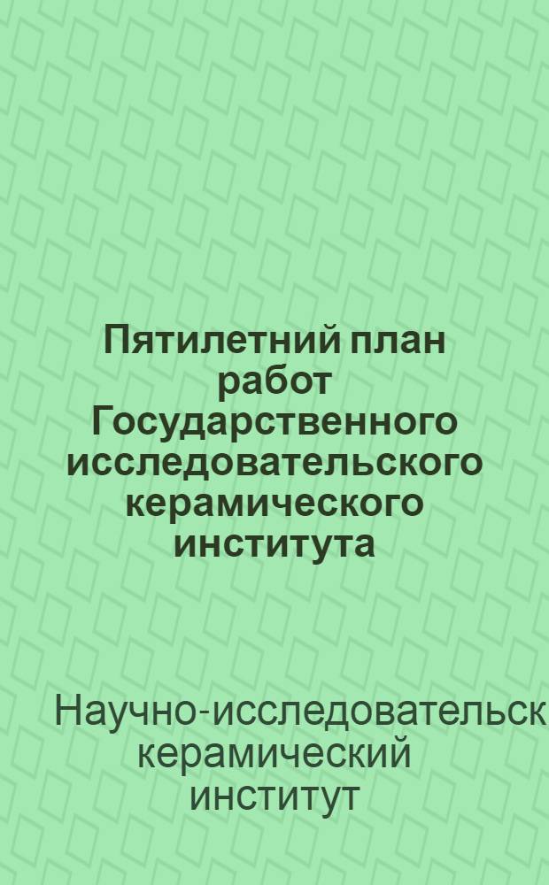 Пятилетний план работ Государственного исследовательского керамического института ...
