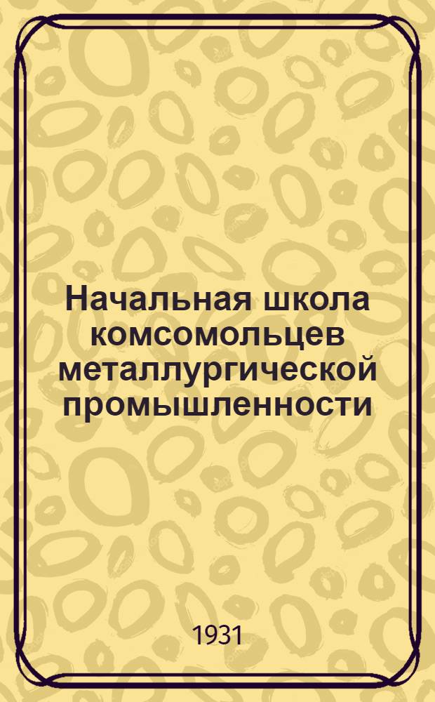 Начальная школа комсомольцев металлургической промышленности : 1-. 2