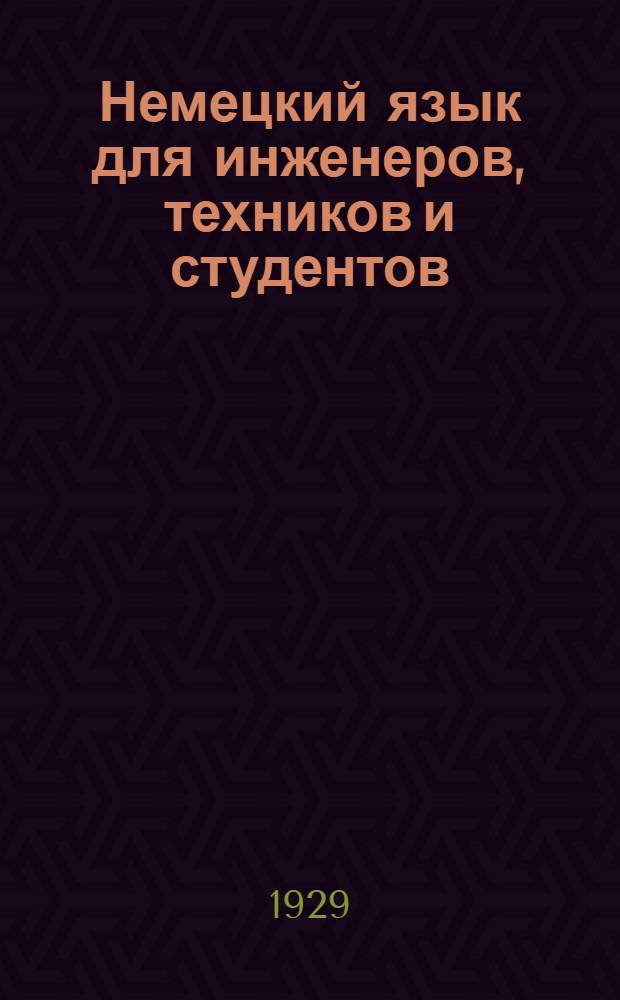 Немецкий язык для инженеров, техников и студентов : Для употребления в технических учебных заведениях и для внешкольного изучения. Вып. 1-