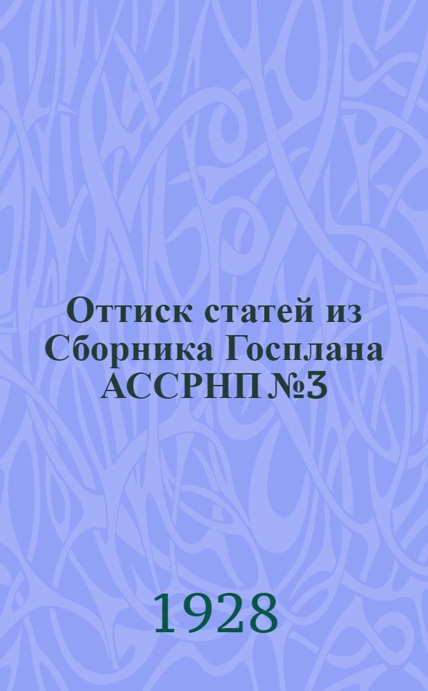 Оттиск статей из Сборника Госплана АССРНП № 3 : Статьи составлены по материалам Статистического управления АССРНП