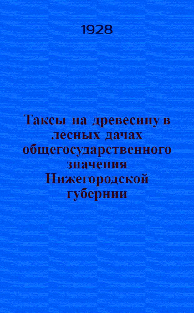 Таксы на древесину в лесных дачах общегосударственного значения Нижегородской губернии : Цена за 1 кубометр плотной древесины строя и складочной дров