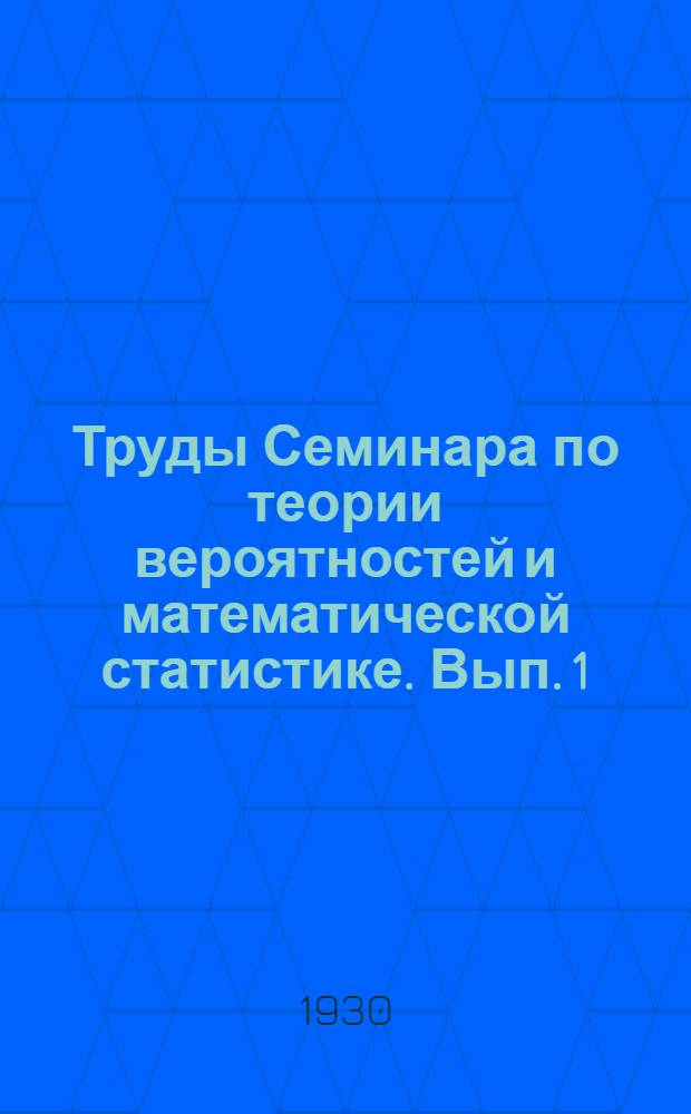 Труды Семинара по теории вероятностей и математической статистике. Вып. 1 : Распределение энергии Масквелла-Больцмана, как предельная теорема теории вероятностей. К вопросу о возможных значениях коэфициента совокупной корреляции в случае линейной связи