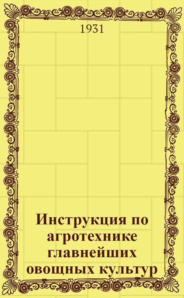 Инструкция по агротехнике главнейших овощных культур : Для средн. полосы СССР. Вып. 1