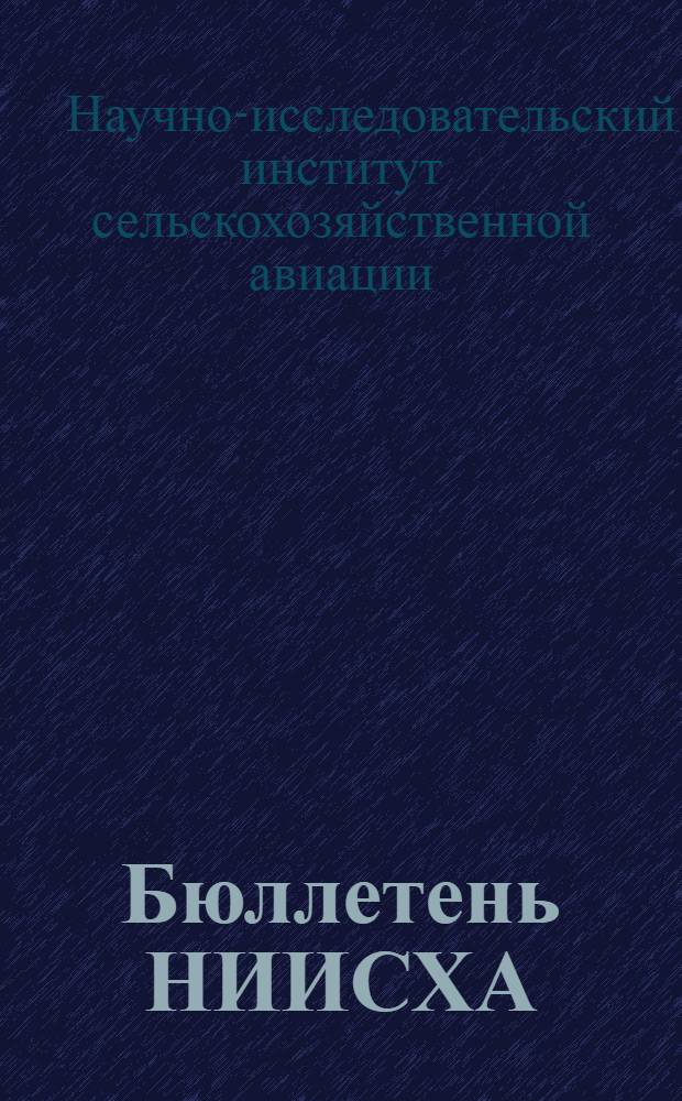 Бюллетень НИИСХА : Орган Всесоюз. науч.-исслед. ин-та с.-х. и лесной авиации им. Я. Яковлева (НИИСХА)