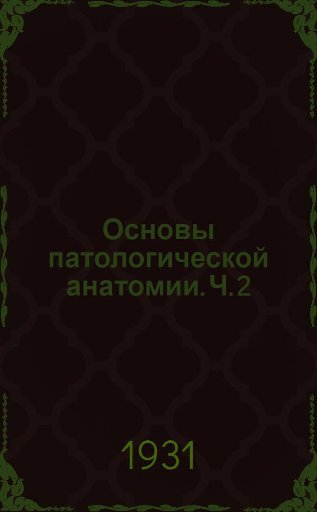 Основы патологической анатомии. Ч. 2 : Частная патологическая анатомия