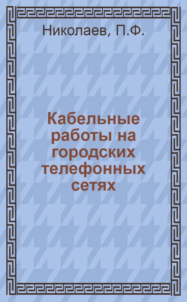Кабельные работы на городских телефонных сетях : С 54 фиг. в тексте