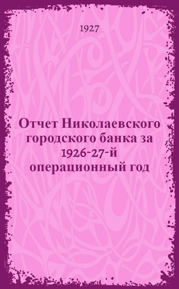 Отчет [Николаевского городского банка] за 1926-27-й операционный год : Второй год деятельности