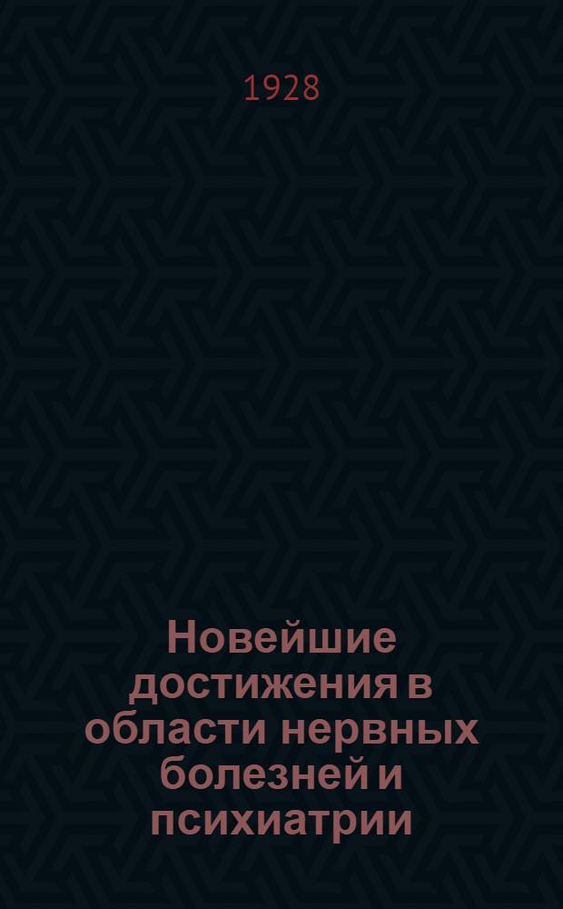 Новейшие достижения в области нервных болезней и психиатрии