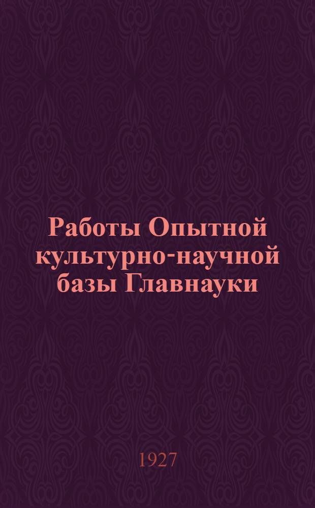 Работы Опытной культурно-научной базы Главнауки : Вып. 1-3 (2). Вып. 2-3 (2)