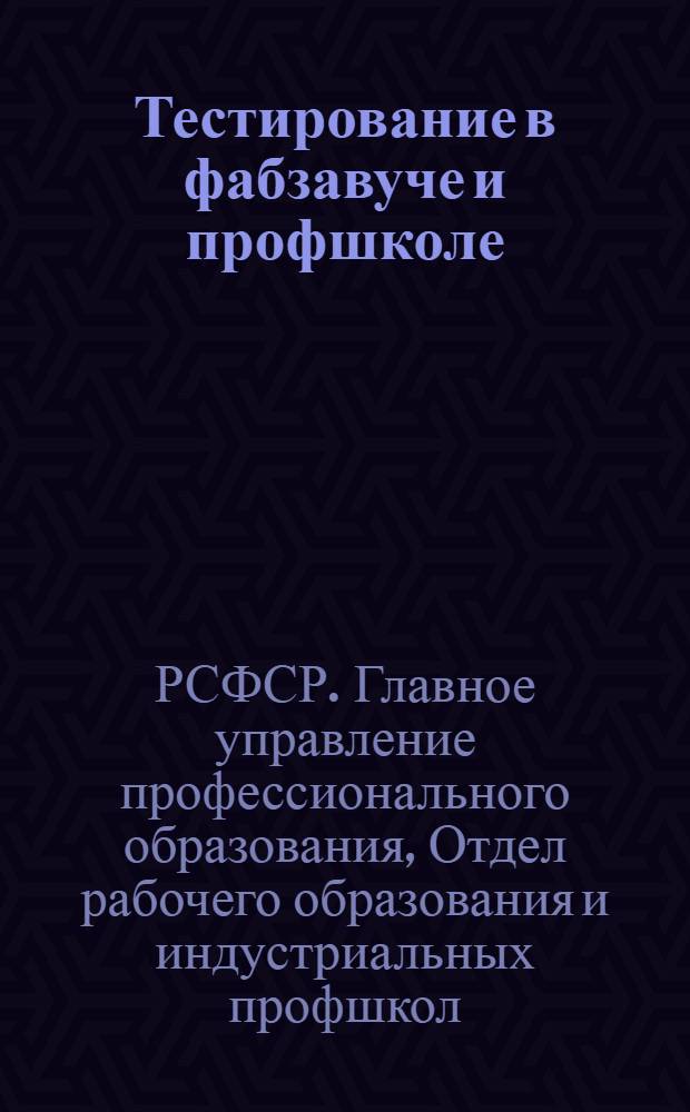 Тестирование в фабзавуче и профшколе : Методическое письмо