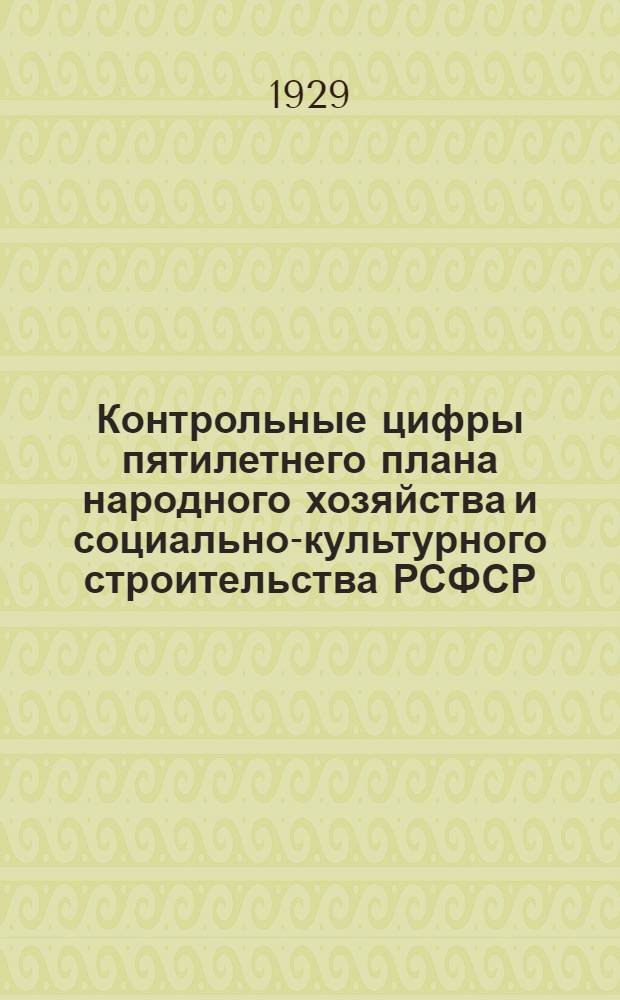 Контрольные цифры пятилетнего плана народного хозяйства и социально-культурного строительства РСФСР (1928/29-1932/33 г.г.) : Т. 1-