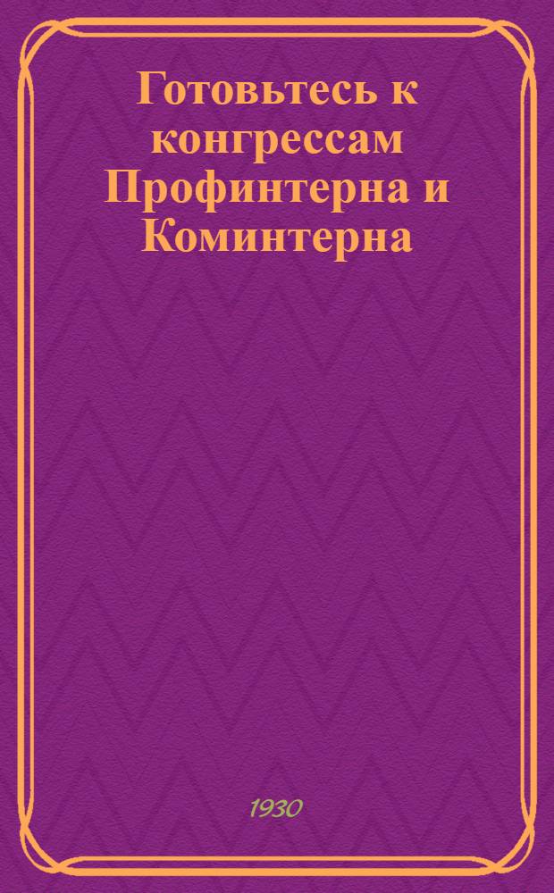 Готовьтесь к конгрессам Профинтерна и Коминтерна : Рекомендательный указатель лит-ры по вопросам работы конгрессов - составлен на 15/VI-1930 г. Библиогр. отд. Сектора массовой работы Наркомпроса