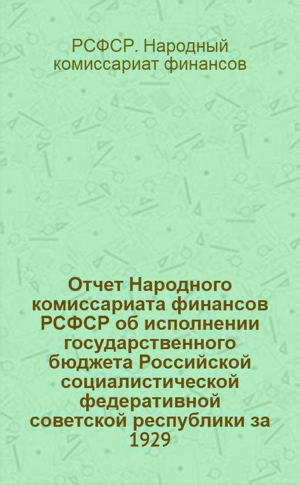 Отчет Народного комиссариата финансов РСФСР об исполнении государственного бюджета Российской социалистической федеративной советской республики за 1929/1930 г. и за особый квартал 1930 г.