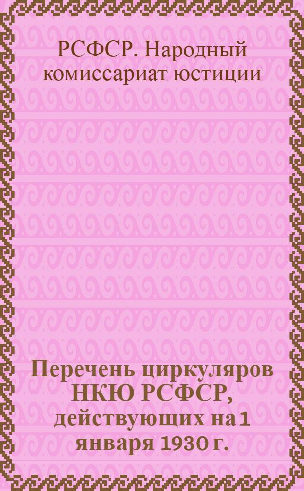Перечень циркуляров НКЮ РСФСР, действующих на 1 января 1930 г.