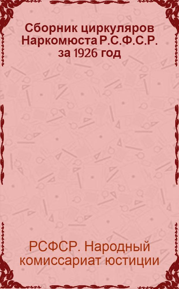 Сборник циркуляров Наркомюста Р.С.Ф.С.Р. за 1926 год (действующих на 1-ое марта 1927 г.)