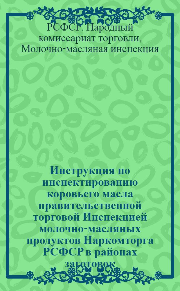 Инструкция по инспектированию коровьего масла правительственной торговой Инспекцией молочно-масляных продуктов Наркомторга РСФСР в районах заготовок