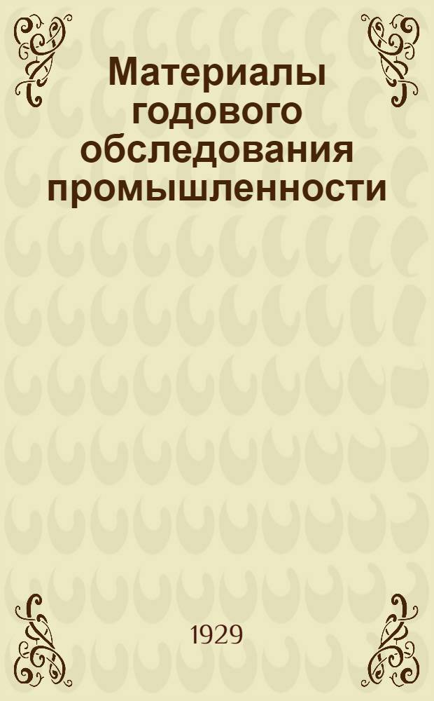 Материалы годового обследования промышленности : Вып. 1-III