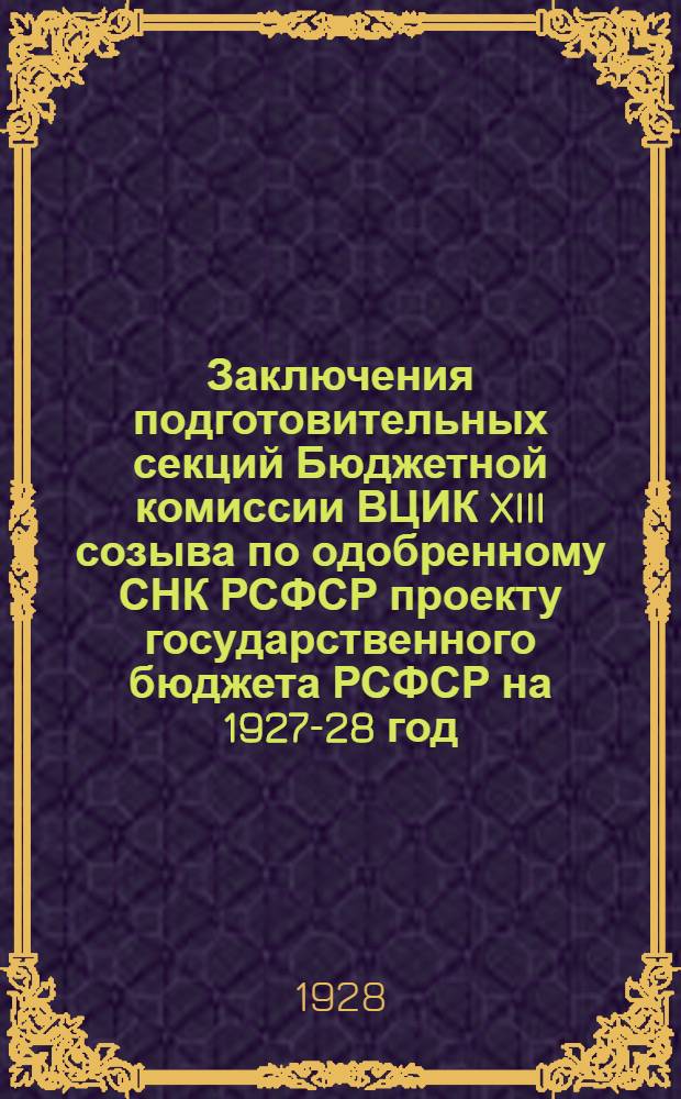 Заключения подготовительных секций Бюджетной комиссии ВЦИК XIII созыва по одобренному СНК РСФСР проекту государственного бюджета РСФСР на 1927-28 год