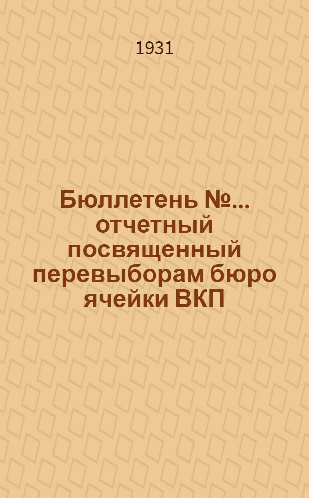 Бюллетень № ... отчетный посвященный перевыборам бюро ячейки ВКП(б) ВЦИК (Орган Бюро ячейки ВКП(б) и Месткома ВЦИК). № 2