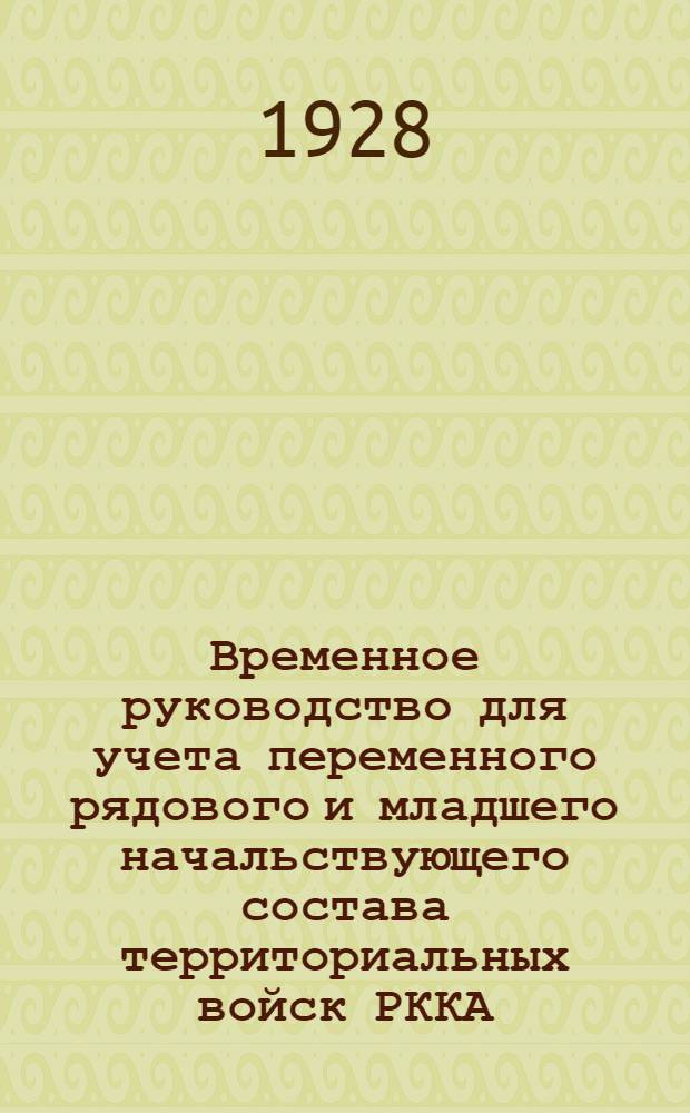 Временное руководство для учета переменного рядового и младшего начальствующего состава территориальных войск РККА : (Приказ РВС СССР 1927 г. № 624)