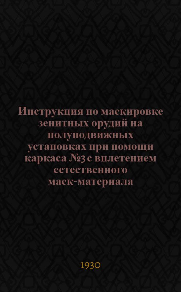 Инструкция по маскировке зенитных орудий на полуподвижных установках при помощи каркаса № 3 с вплетением естественного маск-материала