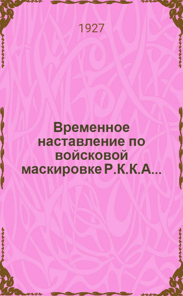 Временное наставление по войсковой маскировке Р.К.К.А. .. : Штаб Р.К.К.А. Науч.-уставной отд. Часть 1-. Часть 1 : Применение маскировки