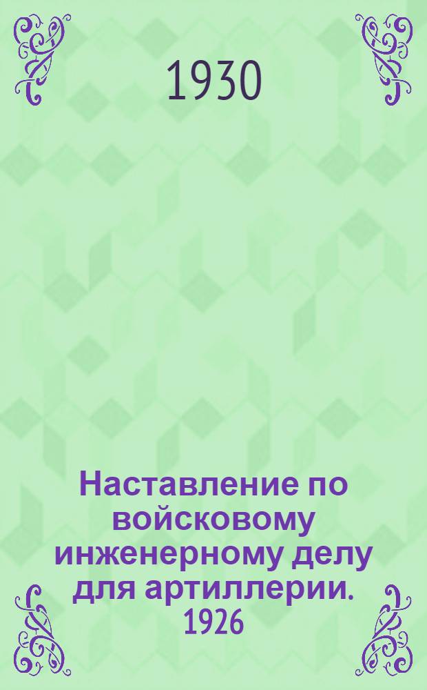 Наставление по войсковому инженерному делу для артиллерии. [1926]