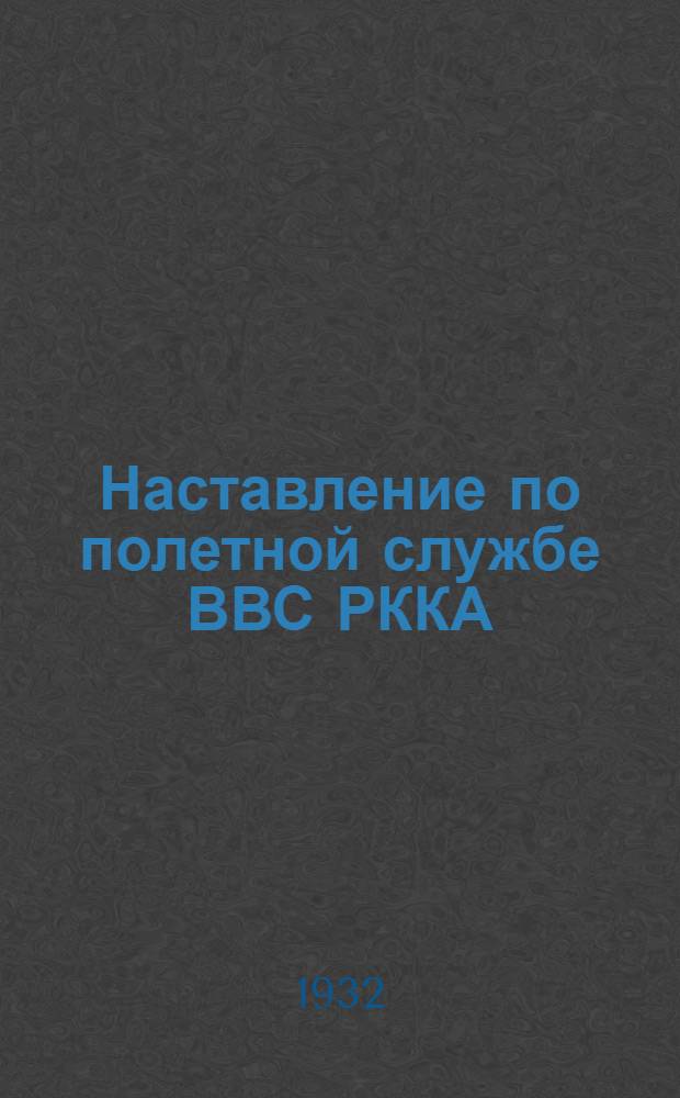 Наставление по полетной службе ВВС РККА : Ч. I-. Ч. 1 : Сухопутная авиация