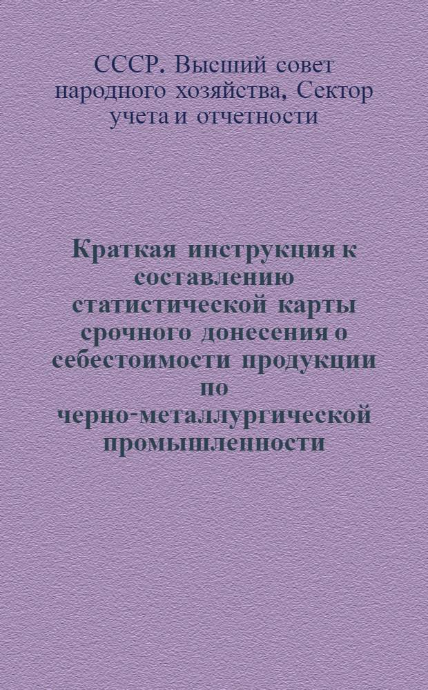 Краткая инструкция к составлению статистической карты срочного донесения о себестоимости продукции по черно-металлургической промышленности (ф. № 50)