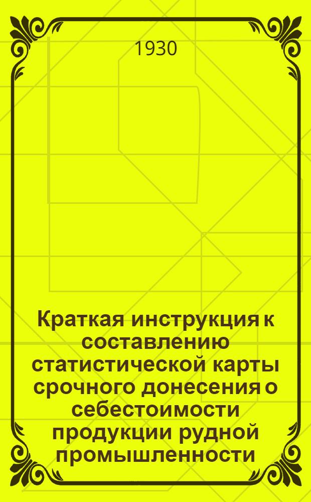 Краткая инструкция к составлению статистической карты срочного донесения о себестоимости продукции рудной промышленности (ф. № 50)