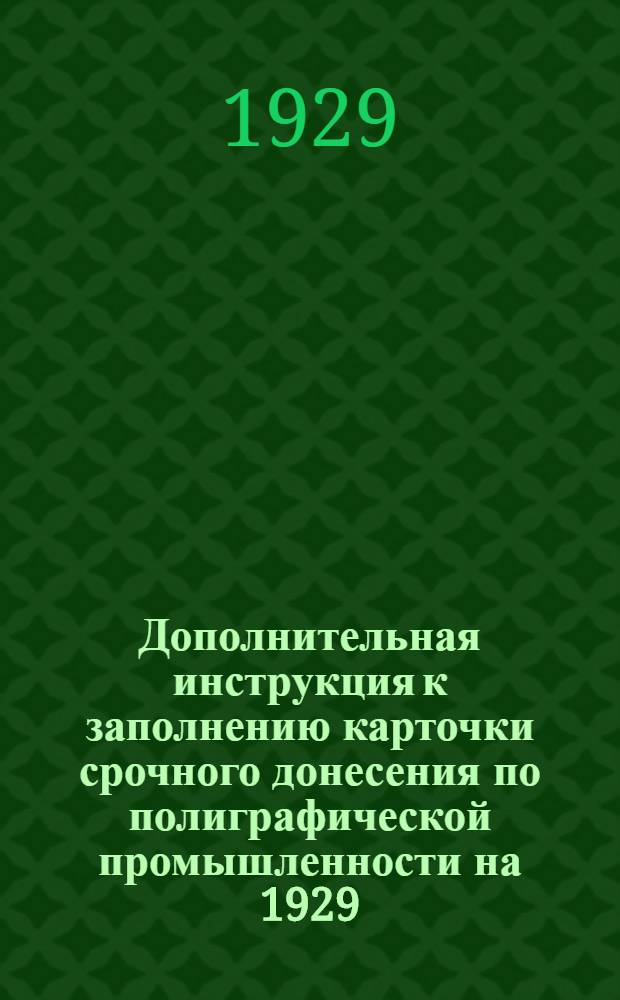 Дополнительная инструкция к заполнению карточки срочного донесения по полиграфической промышленности на 1929/30 год