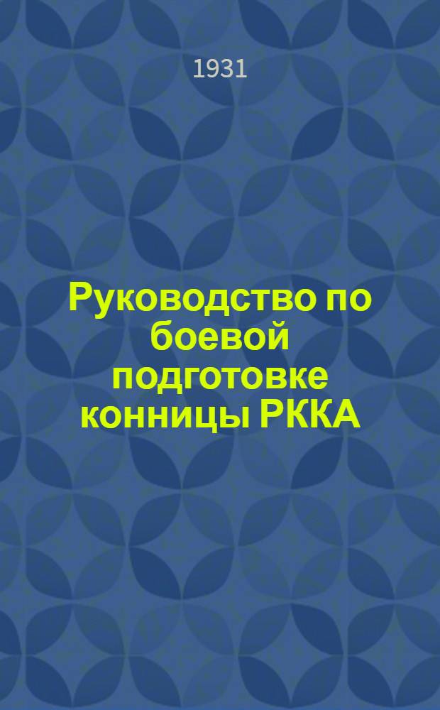 Руководство по боевой подготовке конницы РККА : Вып. 1-. Вып. 1 : Подготовка рядового состава кадровых и территориальных частей стратегической и войсковой конницы
