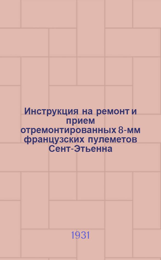 Инструкция на ремонт и прием отремонтированных 8-мм французских пулеметов Сент-Этьенна