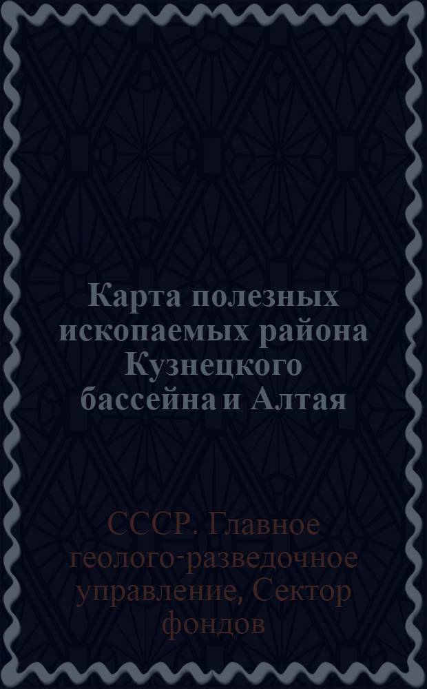 Карта полезных ископаемых района Кузнецкого бассейна и Алтая : Масштаб 1:1.500.000 : Объясн. замечания и список месторождений : Прил. к карте