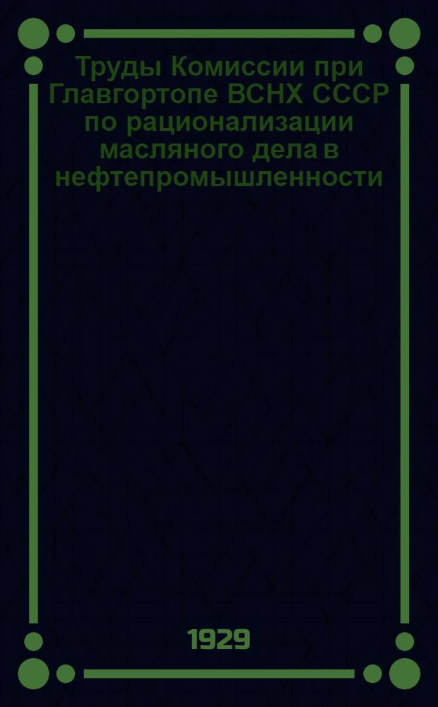 Труды Комиссии при Главгортопе ВСНХ СССР по рационализации масляного дела в нефтепромышленности : Вып. 1-2