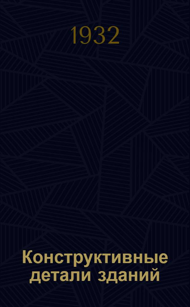 Конструктивные детали зданий : (Черт. и пояснит. записки). Вып. 1