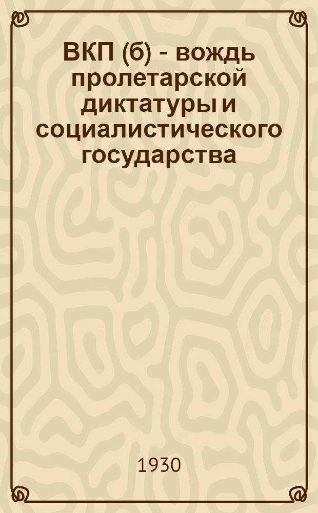 ВКП(б) - вождь пролетарской диктатуры и социалистического государства : III раздел Программы политических занятий с красноармейцами. VII и XII разделы Программы политических занятий с краснофлотцами