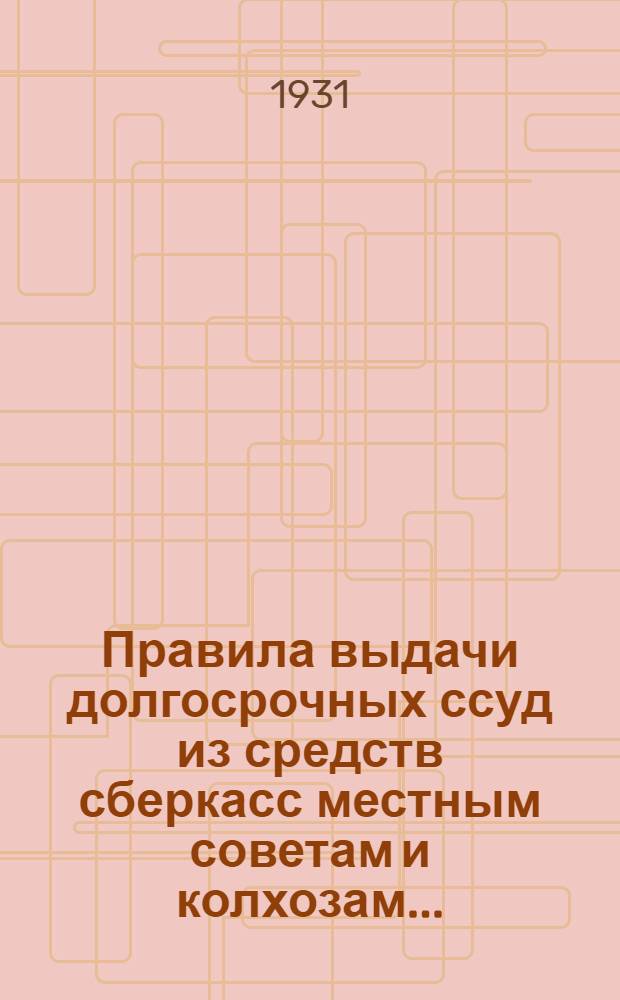 Правила выдачи долгосрочных ссуд из средств сберкасс местным советам и колхозам ...