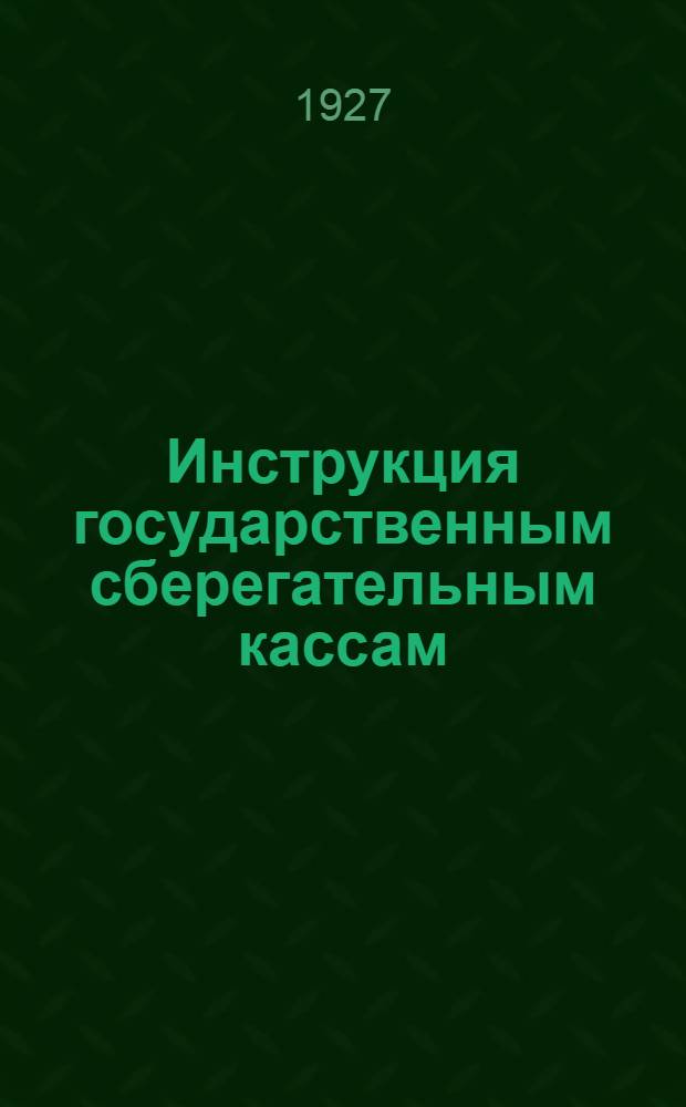 Инструкция государственным сберегательным кассам : Ч. 4-. Ч. 4 : Посреднические государственные трудовые сберегательные кассы