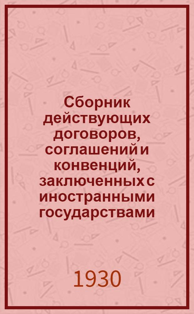 Сборник действующих договоров, соглашений и конвенций, заключенных с иностранными государствами. Вып. 5 : Действующие договоры, соглашения и конвенции вступившие в силу между 1 февраля 1928 года и 1 июня 1929 года