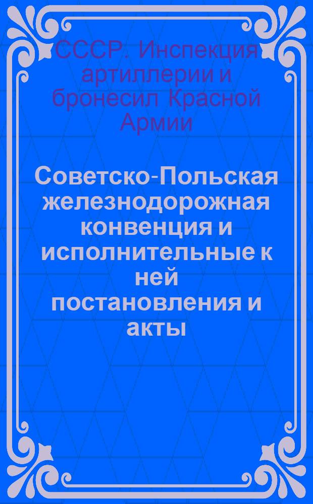 [Советско-Польская железнодорожная конвенция и исполнительные к ней постановления и акты] : Ч. II. Дополнение