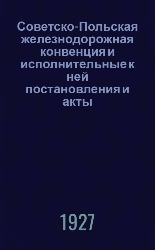 Советско-Польская железнодорожная конвенция и исполнительные к ней постановления и акты : Часть 1-. Часть 1