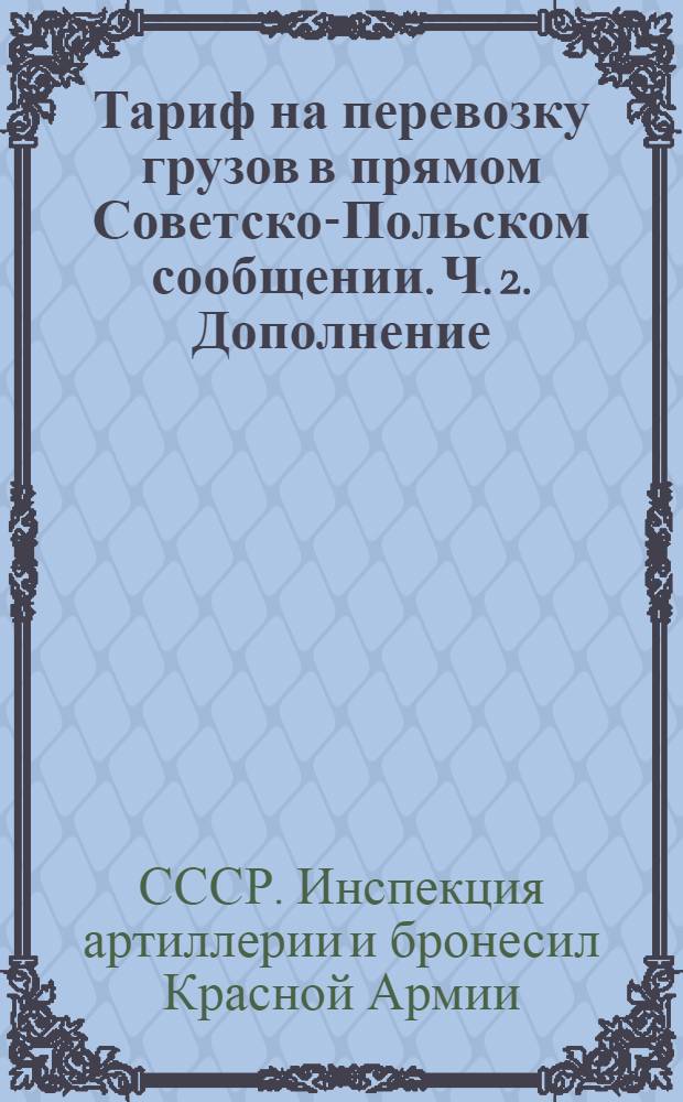 [Тариф на перевозку грузов в прямом Советско-Польском сообщении]. [Ч. 2. Дополнение]