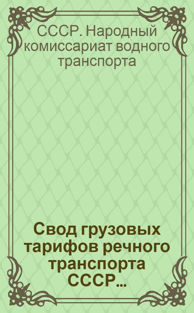 Свод грузовых тарифов речного транспорта СССР ... : Сев.-Зап. упр. гос. речным транспортом