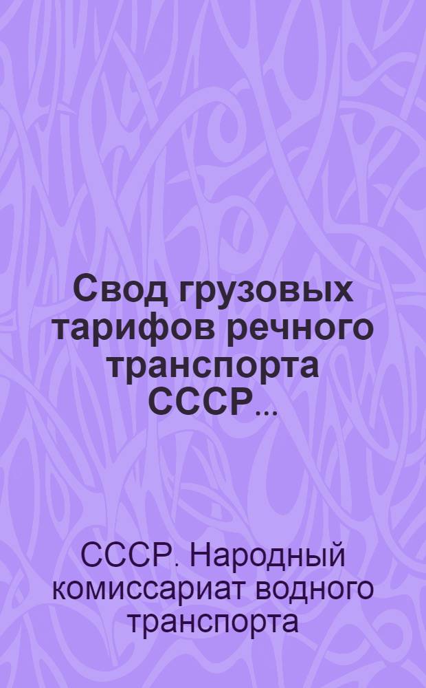 Свод грузовых тарифов речного транспорта СССР ... : Сев. упр. гос. речным транспортом