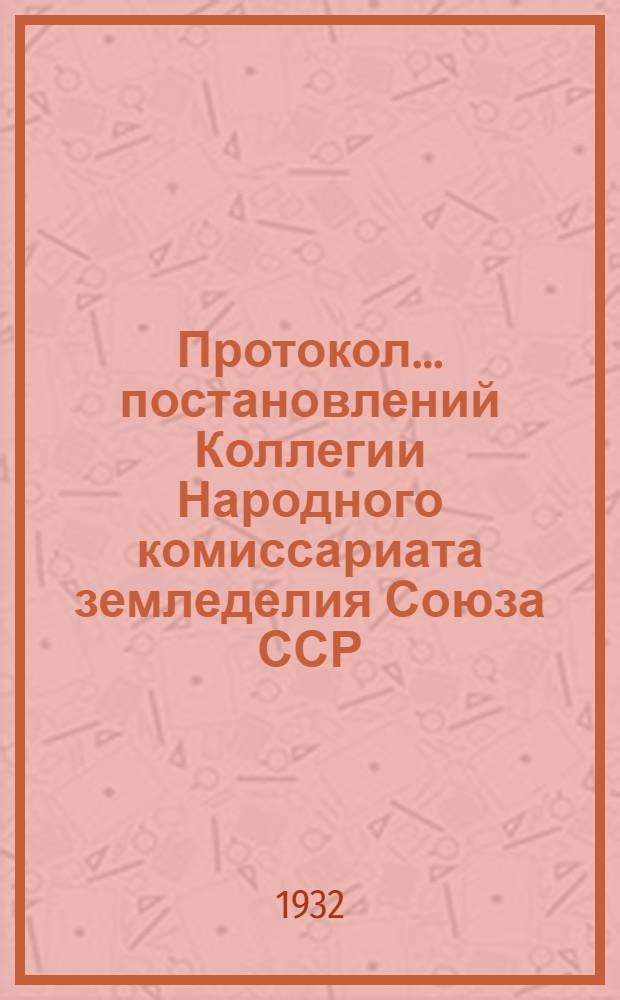 Протокол ... постановлений Коллегии Народного комиссариата земледелия Союза ССР : № 26-54. № 32 : От 2 и 3 июня 1932 года