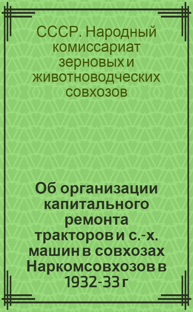 Об организации капитального ремонта тракторов и с.-х. машин в совхозах Наркомсовхозов в 1932-33 г. г. : Постановление Коллегии Наркомсовхозов СССР от 10 ноября 1932 г